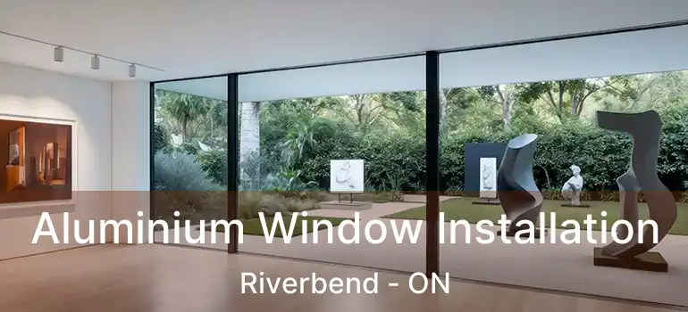  Aluminium Window Installation Riverbend - ON
