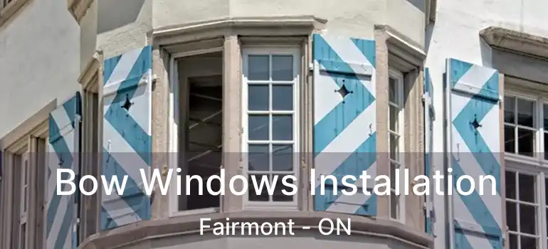 Bow Windows Installation Fairmont - ON