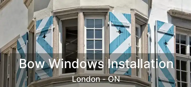  Bow Windows Installation London - ON