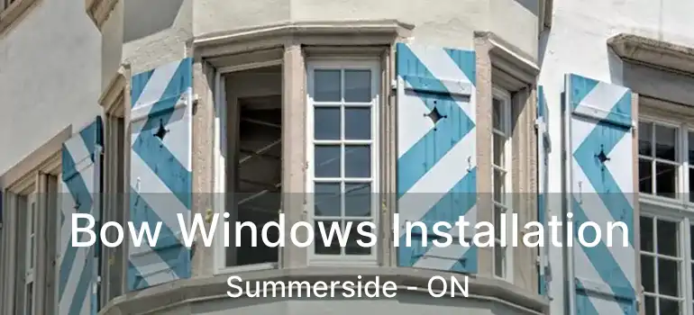 Bow Windows Installation Summerside - ON