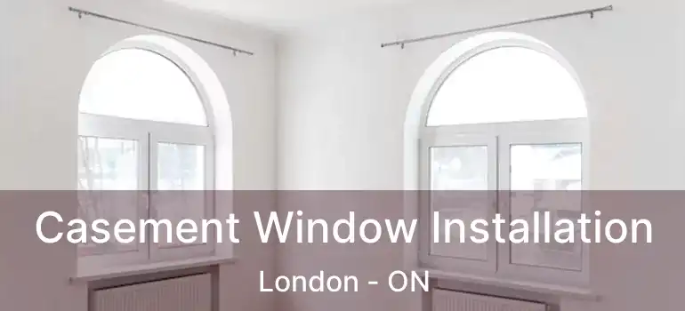  Casement Window Installation London - ON