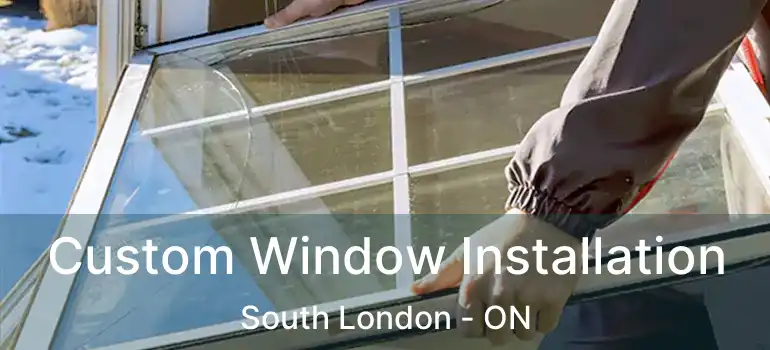 Custom Window Installation South London - ON