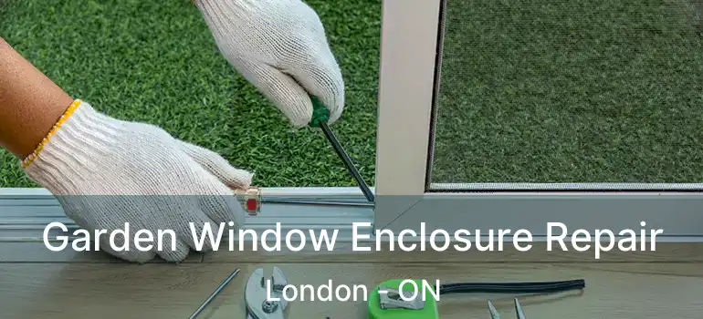  Garden Window Enclosure Repair London - ON