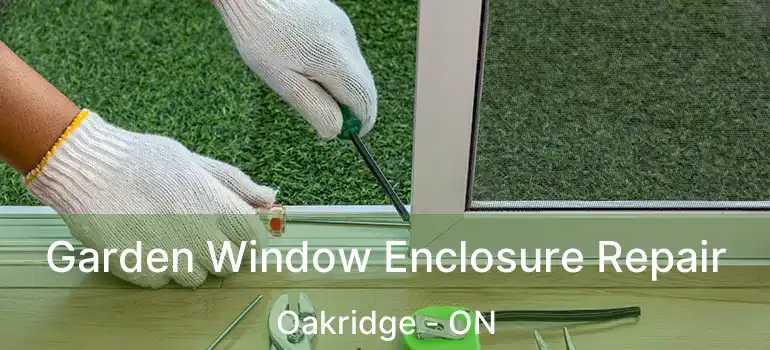 Garden Window Enclosure Repair Oakridge - ON