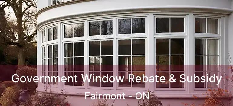  Government Window Rebate & Subsidy Fairmont - ON