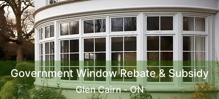  Government Window Rebate & Subsidy Glen Cairn - ON