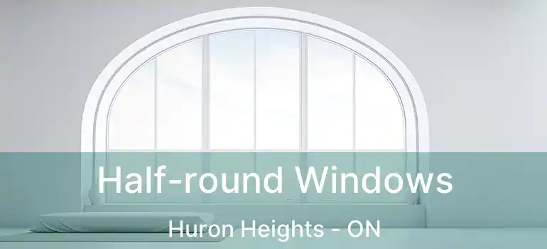 Half-round Windows Huron Heights - ON