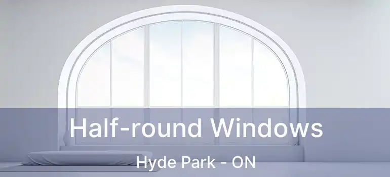  Half-round Windows Hyde Park - ON