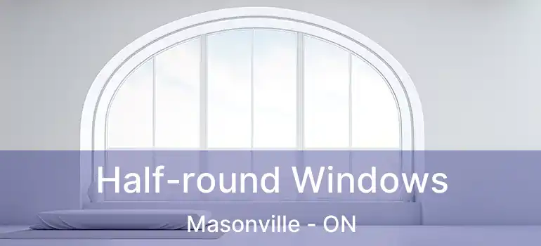  Half-round Windows Masonville - ON