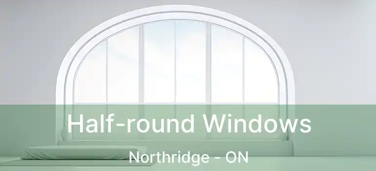  Half-round Windows Northridge - ON