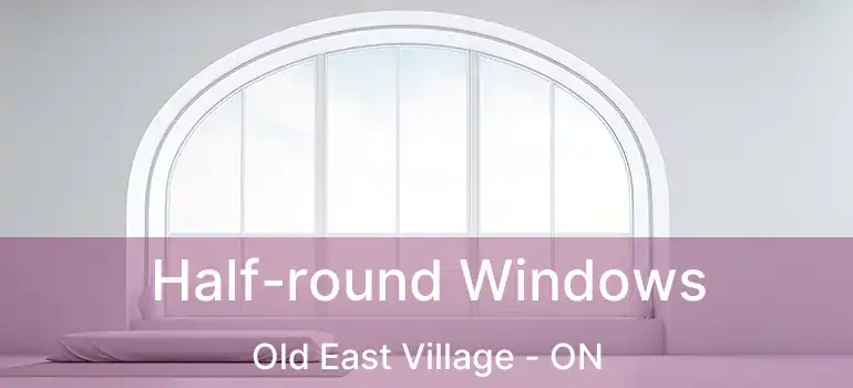  Half-round Windows Old East Village - ON