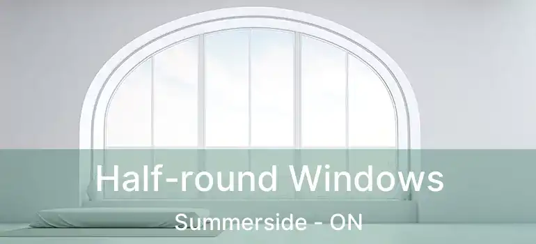  Half-round Windows Summerside - ON