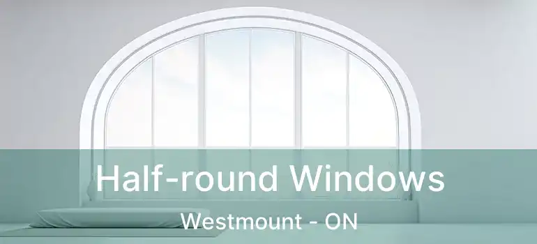 Half-round Windows Westmount - ON