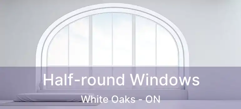  Half-round Windows White Oaks - ON