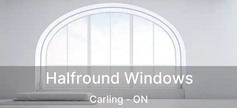  Halfround Windows Carling - ON