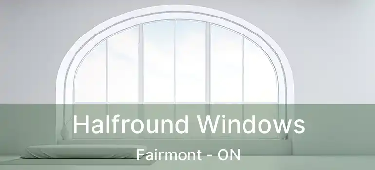  Halfround Windows Fairmont - ON