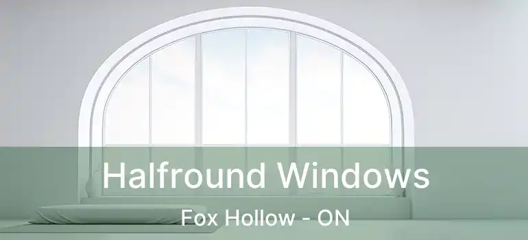  Halfround Windows Fox Hollow - ON