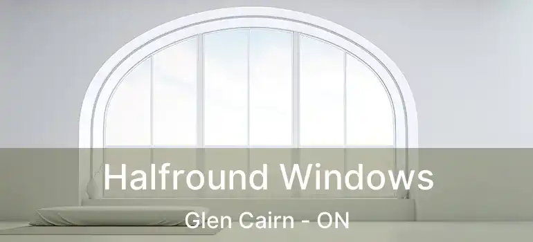 Halfround Windows Glen Cairn - ON