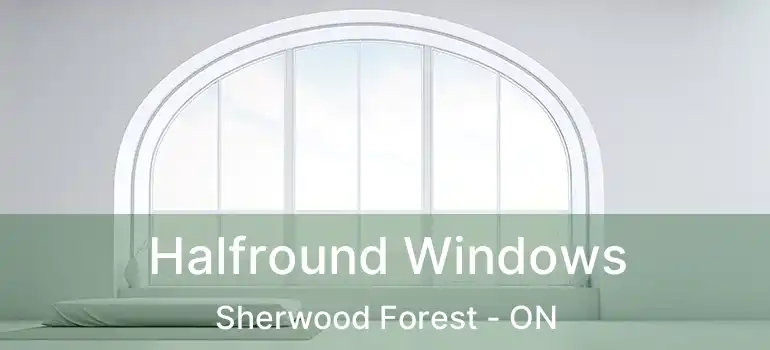  Halfround Windows Sherwood Forest - ON