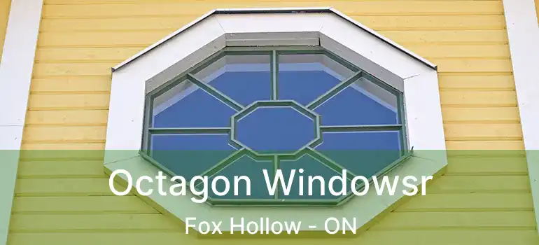  Octagon Windowsr Fox Hollow - ON