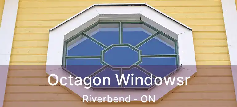  Octagon Windowsr Riverbend - ON