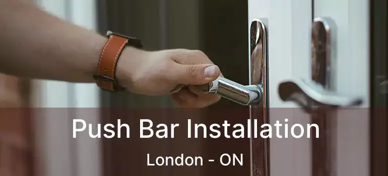 Push Bar Installation London - ON