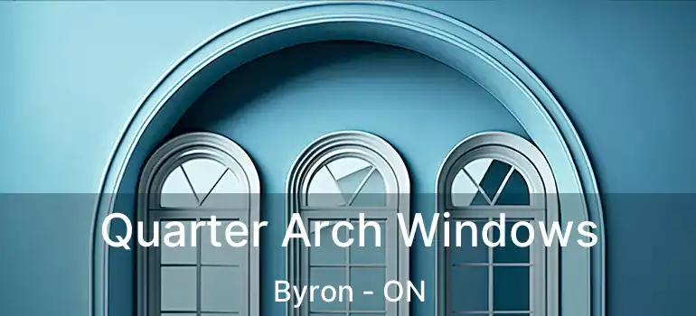 Quarter Arch Windows Byron - ON