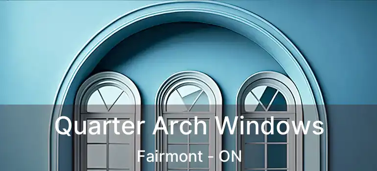  Quarter Arch Windows Fairmont - ON
