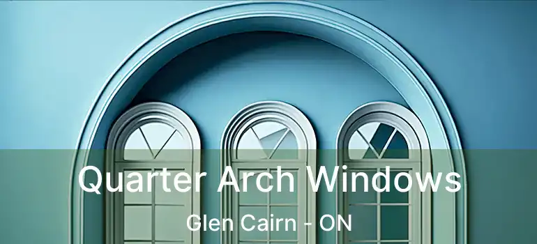 Quarter Arch Windows Glen Cairn - ON