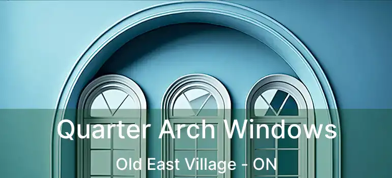  Quarter Arch Windows Old East Village - ON