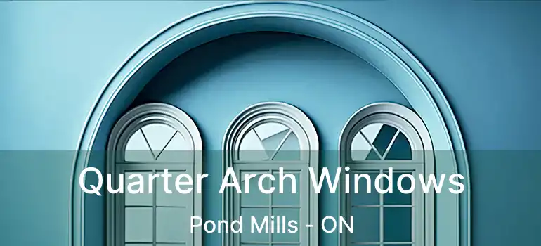  Quarter Arch Windows Pond Mills - ON