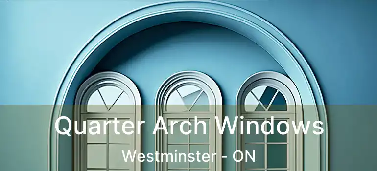  Quarter Arch Windows Westminster - ON