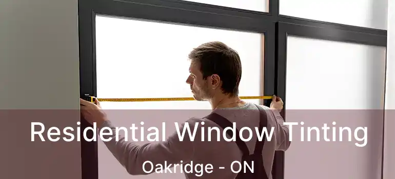 Residential Window Tinting Oakridge - ON