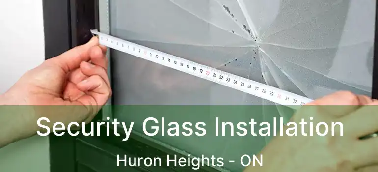 Security Glass Installation Huron Heights - ON