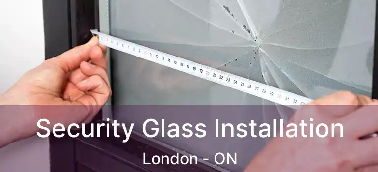Security Glass Installation London - ON