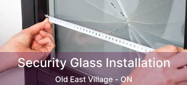 Security Glass Installation Old East Village - ON