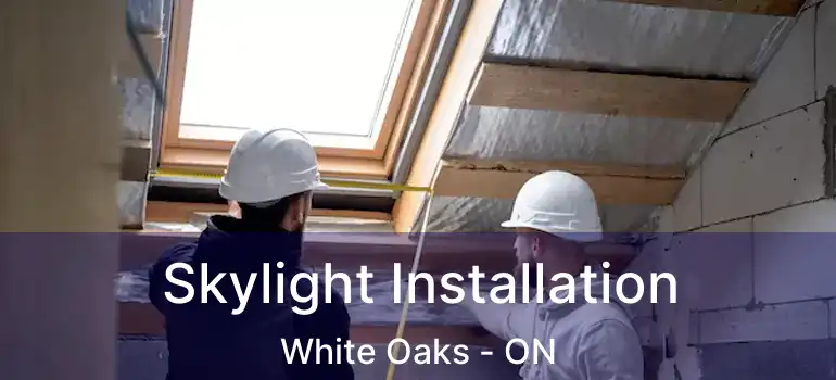  Skylight Installation White Oaks - ON