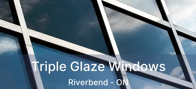 Triple Glaze Windows Riverbend - ON