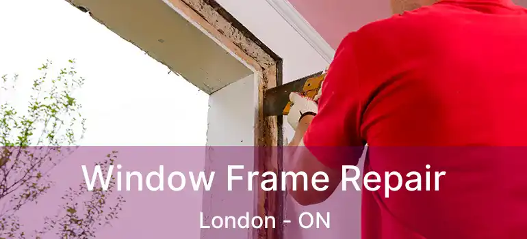  Window Frame Repair London - ON