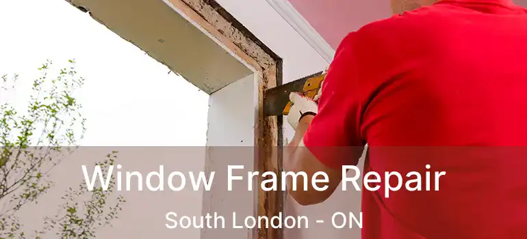 Window Frame Repair South London - ON