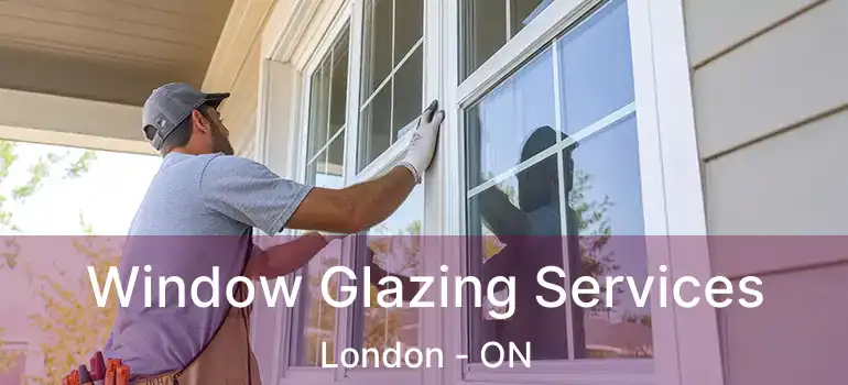  Window Glazing Services London - ON
