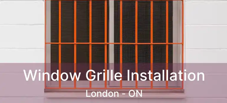 Window Grille Installation London - ON