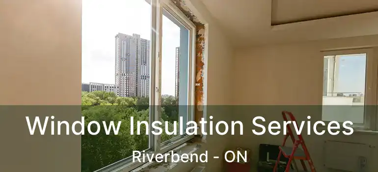 Window Insulation Services Riverbend - ON