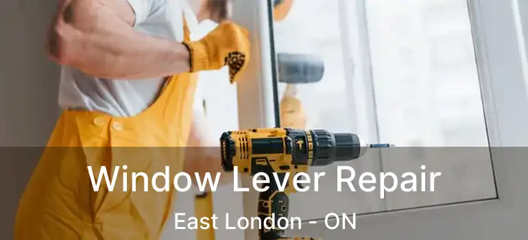 Window Lever Repair East London - ON
