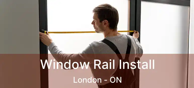  Window Rail Install London - ON